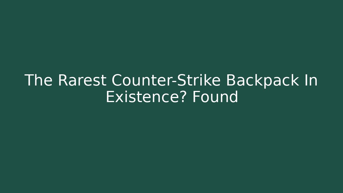 The Rarest Counter-Strike Backpack In Existence? Found - Create More Assets