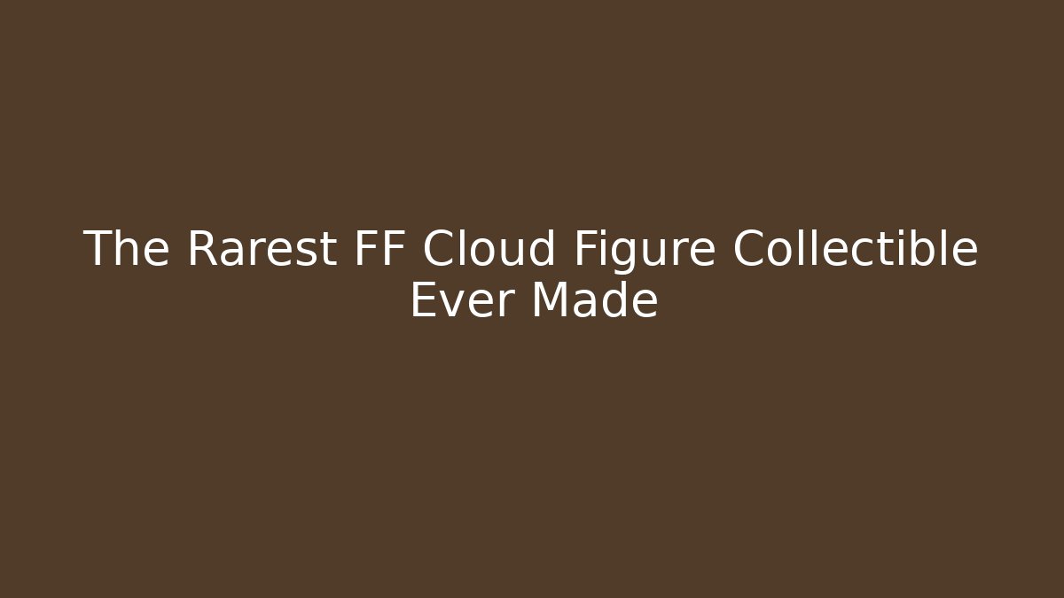 The Rarest FF Cloud Figure Collectible Ever Made - Create More Assets