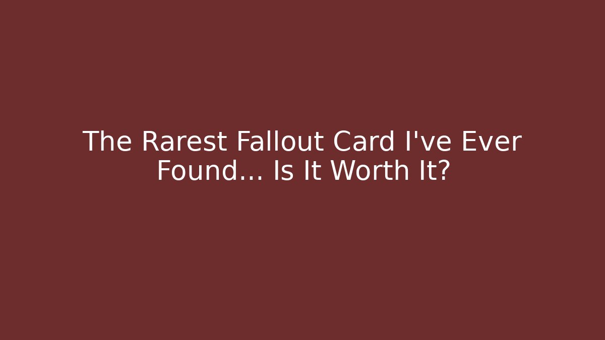 The Rarest Fallout Card I've Ever Found... Is It Worth It?