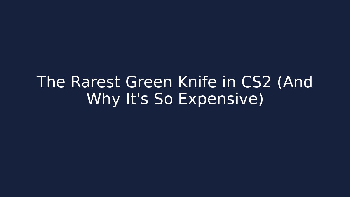 The Rarest Green Knife in CS2 (And Why It’s So Expensive)