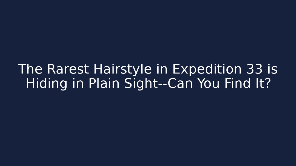 The Rarest Hairstyle in Expedition 33 is Hiding in Plain Sight—Can You Find It?