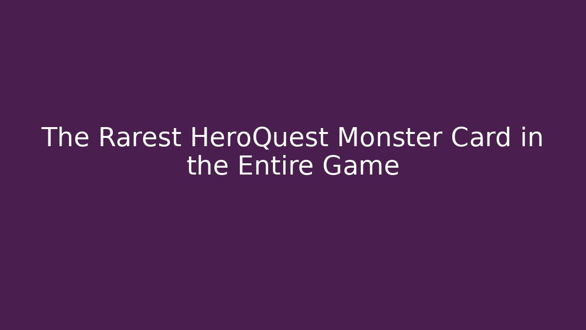 The Rarest HeroQuest Monster Card in the Entire Game