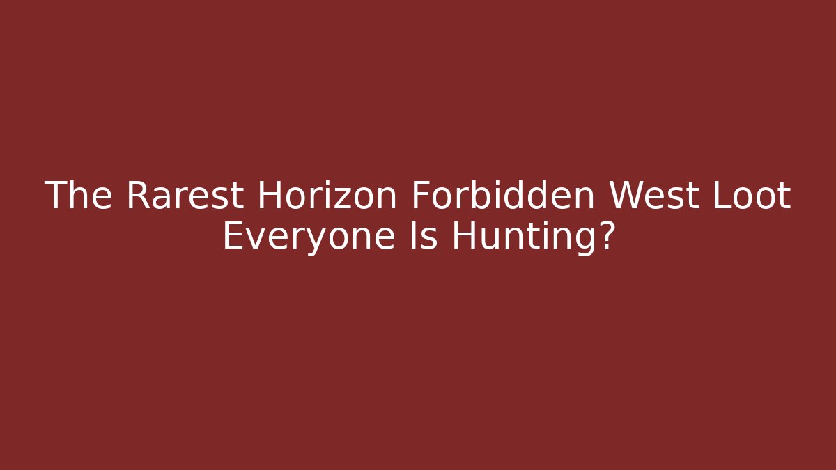 The Rarest Horizon Forbidden West Loot Everyone Is Hunting?