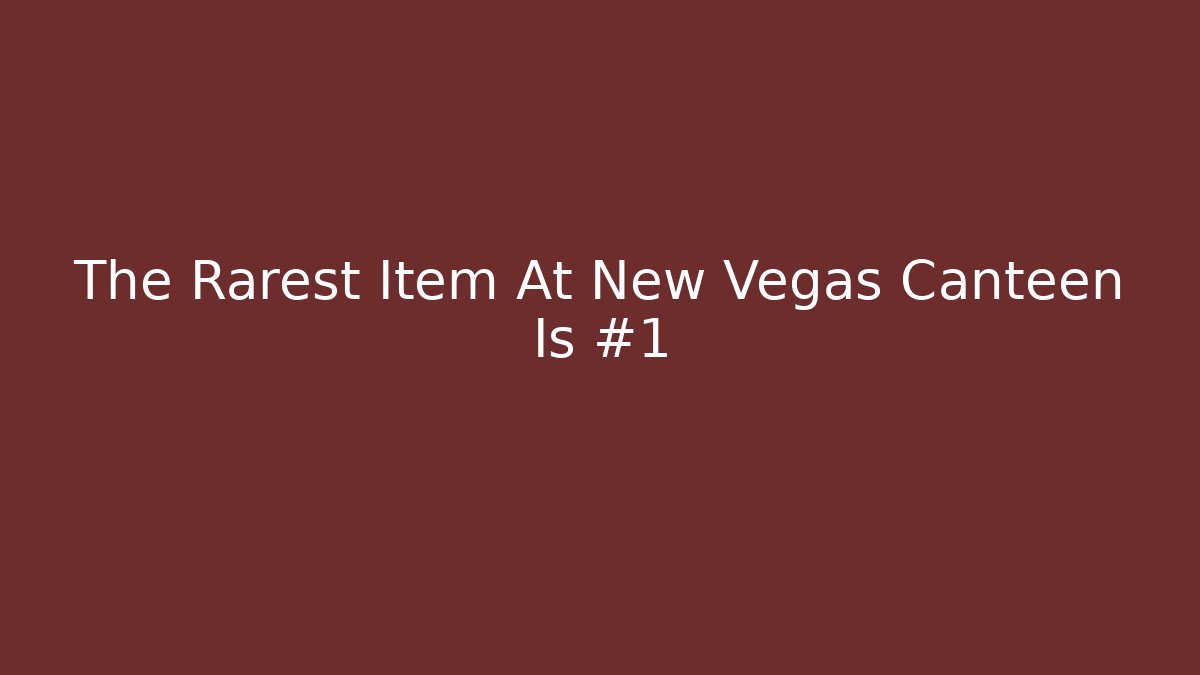 The Rarest Item At New Vegas Canteen Is #1