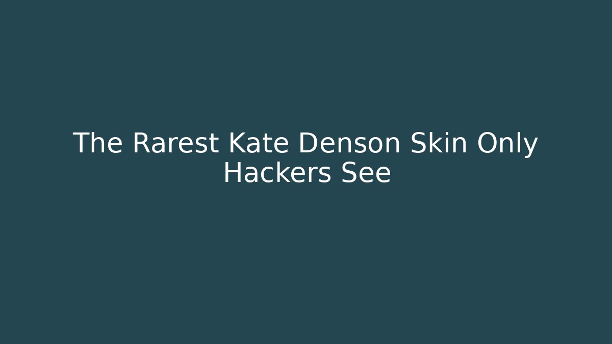 The Rarest Kate Denson Skin Only Hackers See