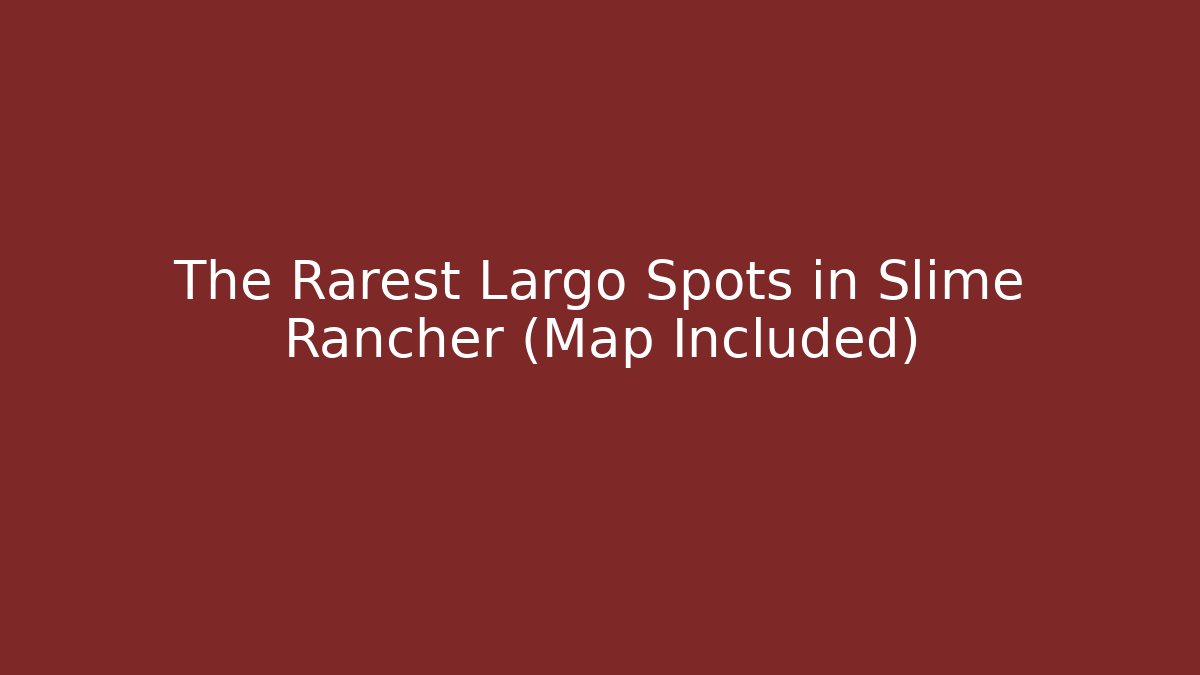 The Rarest Largo Spots in Slime Rancher (Map Included)