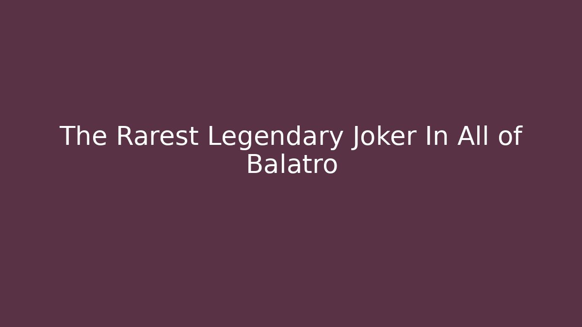 The Rarest Legendary Joker In All of Balatro