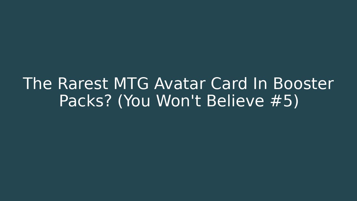 The Rarest MTG Avatar Card In Booster Packs? (You Won't Believe #5)