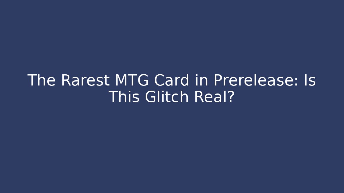 The Rarest MTG Card in Prerelease: Is This Glitch Real?