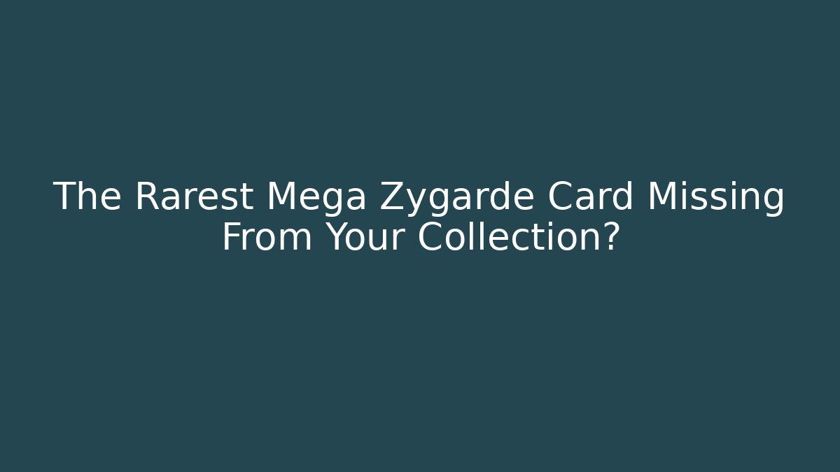 The Rarest Mega Zygarde Card Missing From Your Collection? - Create More Assets