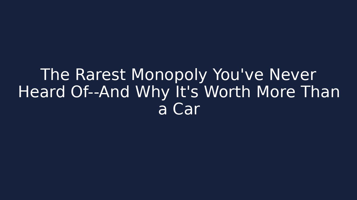 The Rarest Monopoly You’ve Never Heard Of—And Why It’s Worth More Than a Car