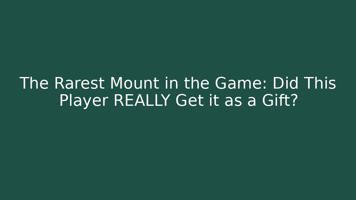 The Rarest Mount in the Game: Did This Player REALLY Get it as a Gift?