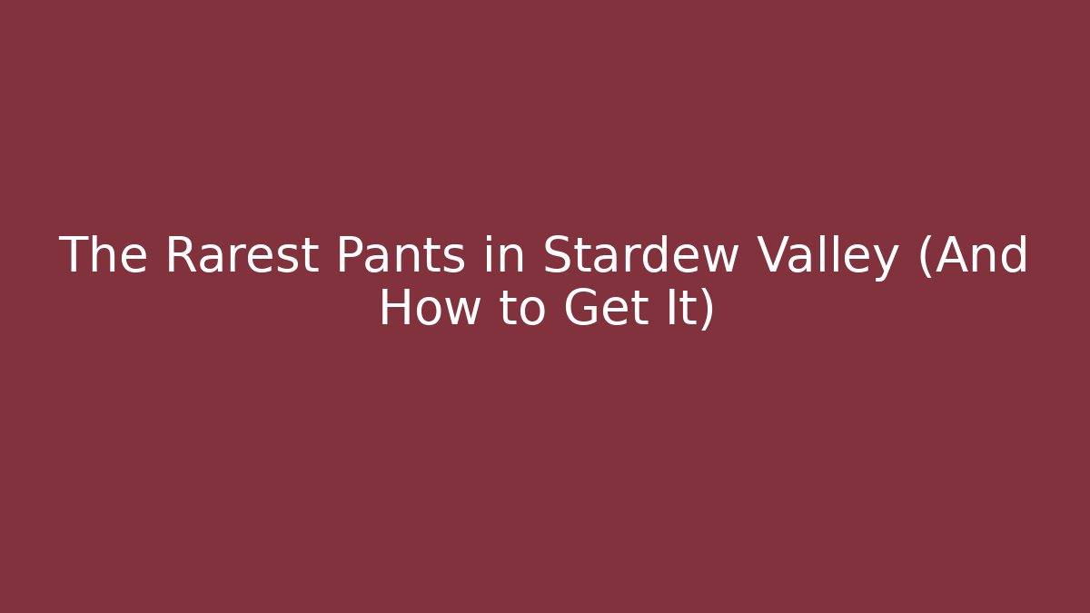 The Rarest Pants in Stardew Valley (And How to Get It)