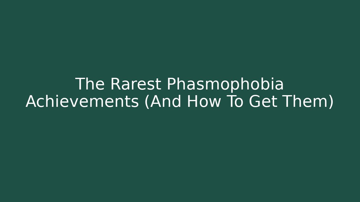 The Rarest Phasmophobia Achievements (And How To Get Them)