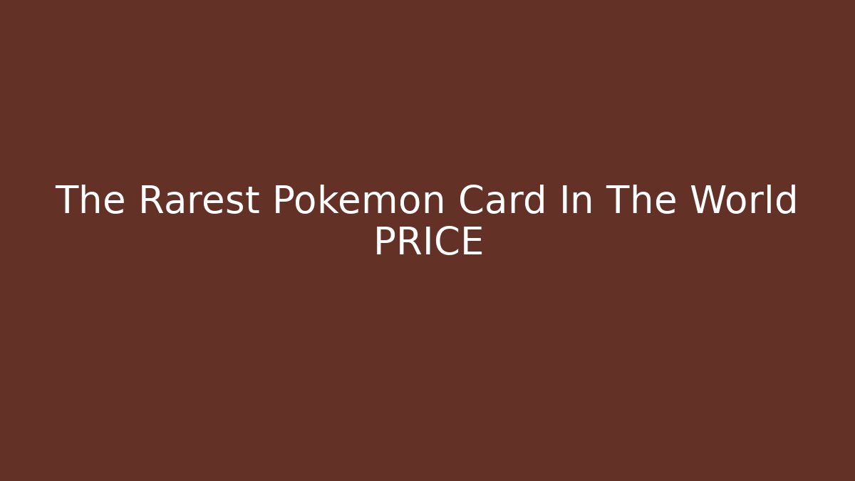 The Rarest Pokemon Card In The World PRICE