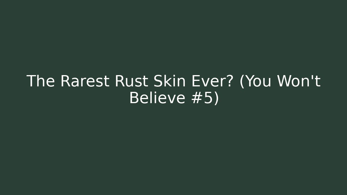The Rarest Rust Skin Ever? (You Won't Believe #5)