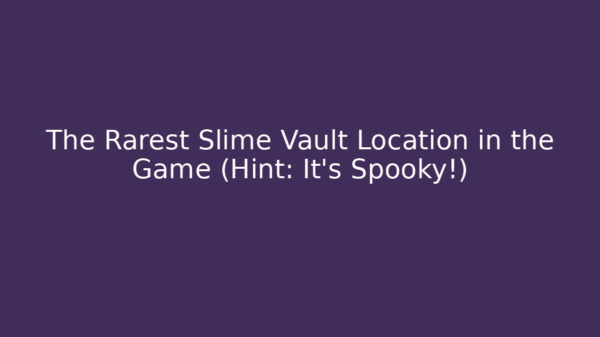 The Rarest Slime Vault Location in the Game (Hint: It's Spooky!)