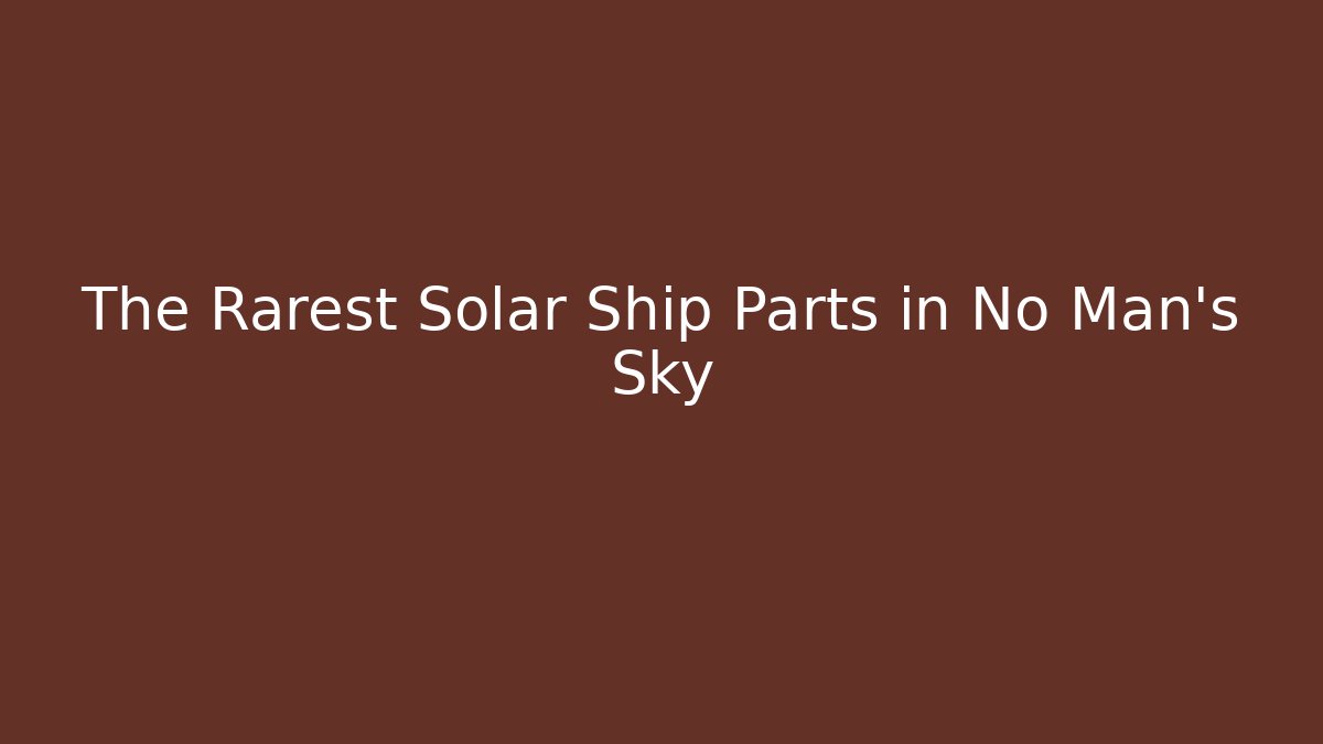 The Rarest Solar Ship Parts in No Man's Sky
