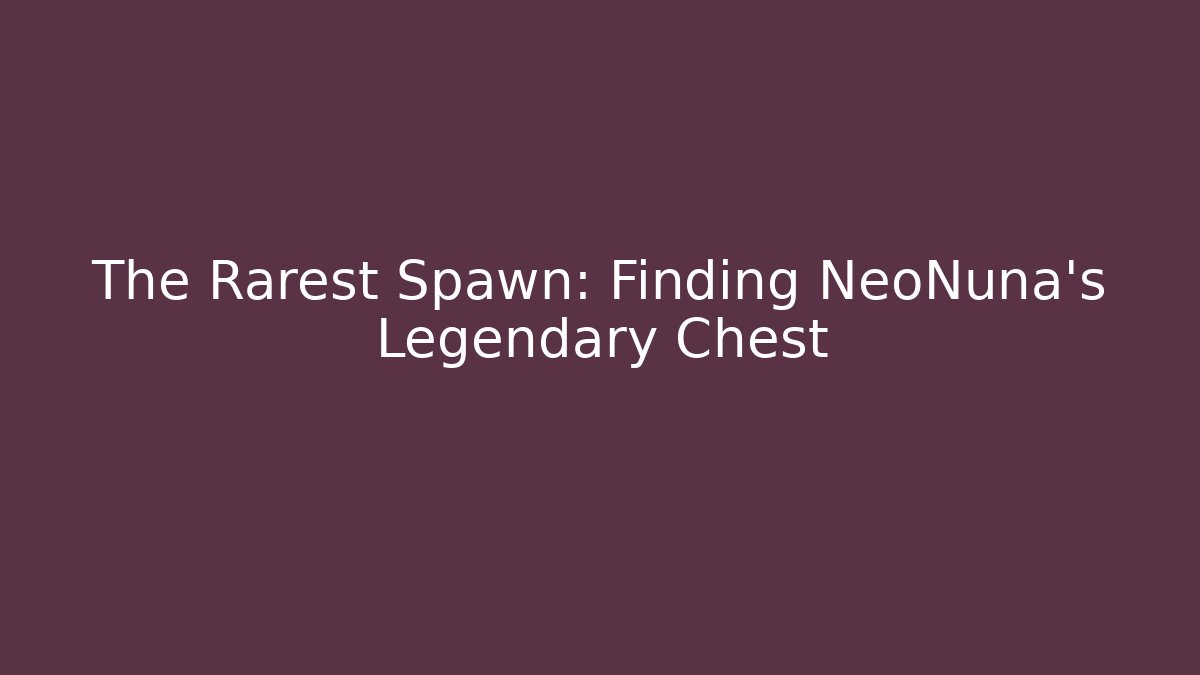 The Rarest Spawn: Finding NeoNuna's Legendary Chest