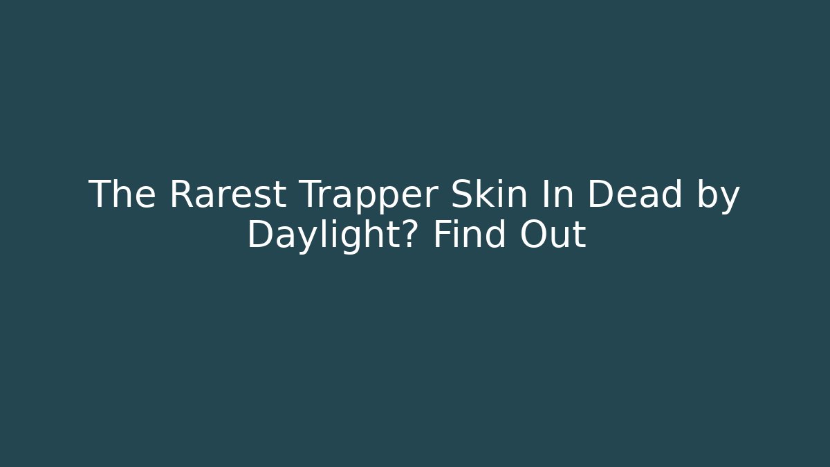 The Rarest Trapper Skin In Dead by Daylight? Find Out