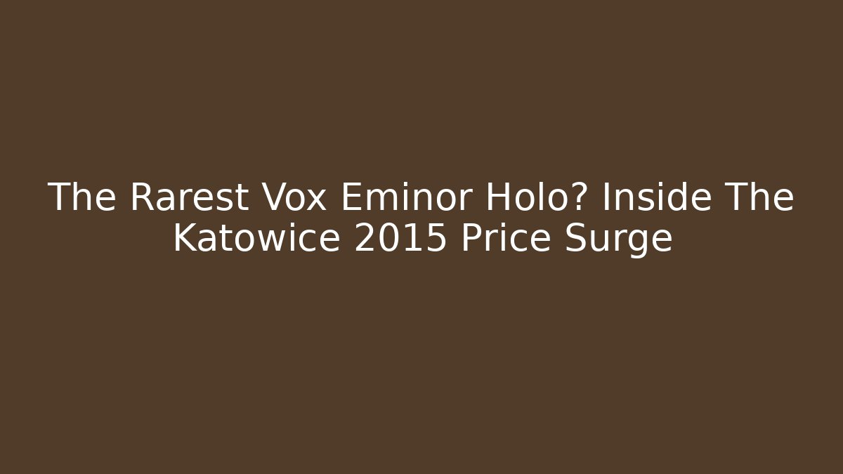 The Rarest Vox Eminor Holo? Inside The Katowice 2015 Price Surge