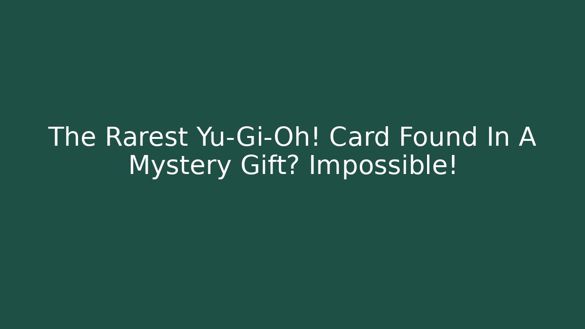 The Rarest Yu-Gi-Oh! Card Found In A Mystery Gift? Impossible!