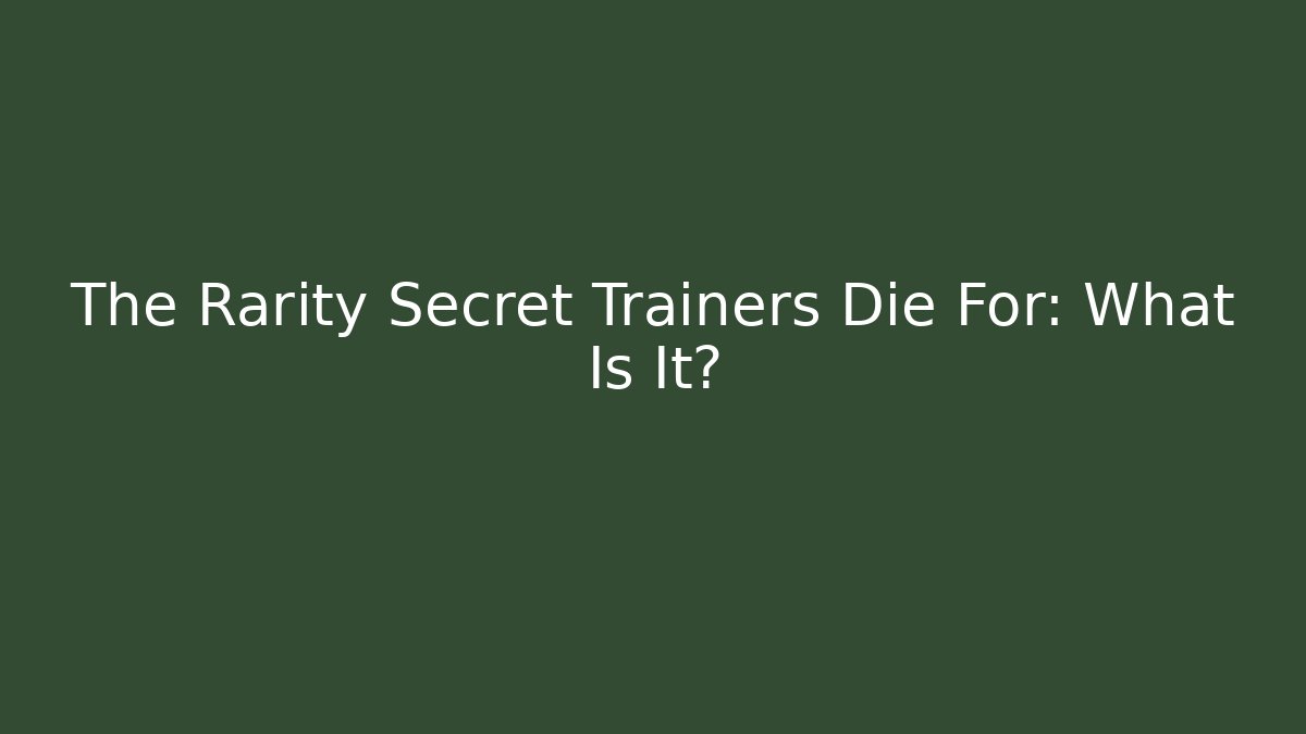 The Rarity Secret Trainers Die For: What Is It?