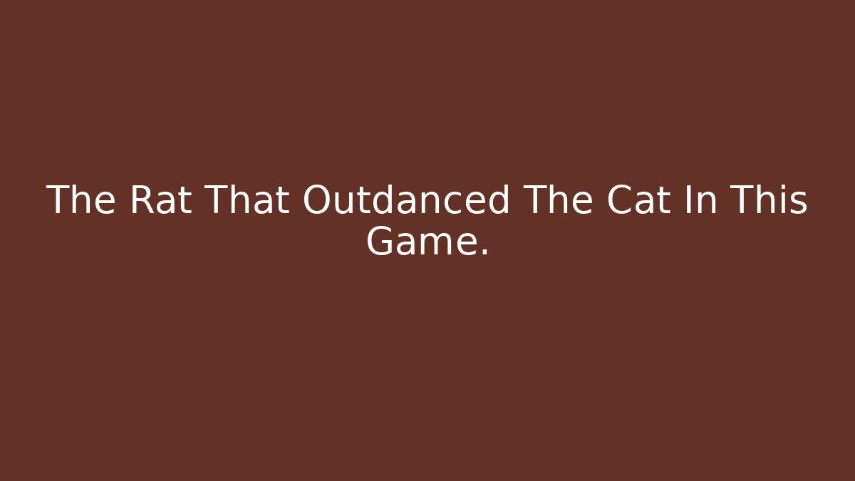 The Rat That Outdanced The Cat In This Game.