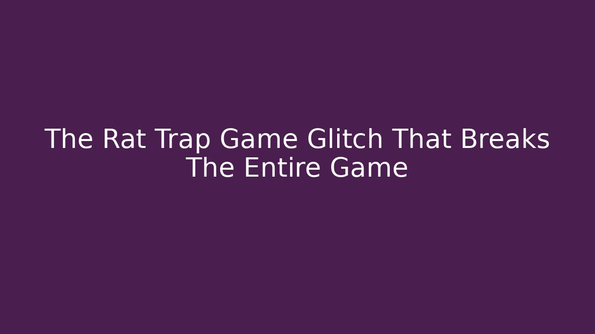 The Rat Trap Game Glitch That Breaks The Entire Game
