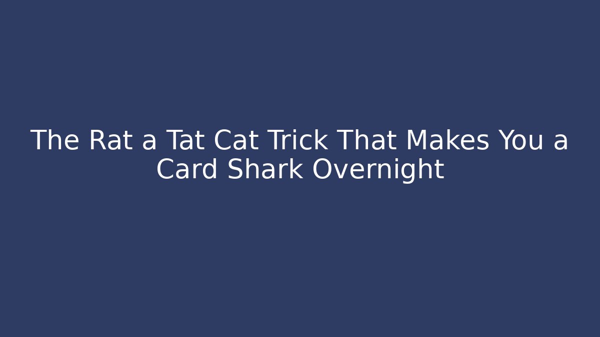 The Rat a Tat Cat Trick That Makes You a Card Shark Overnight