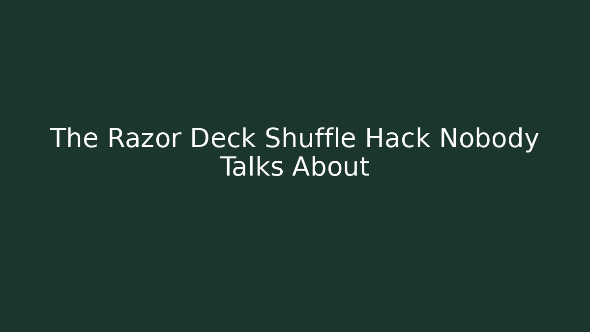 The Razor Deck Shuffle Hack Nobody Talks About