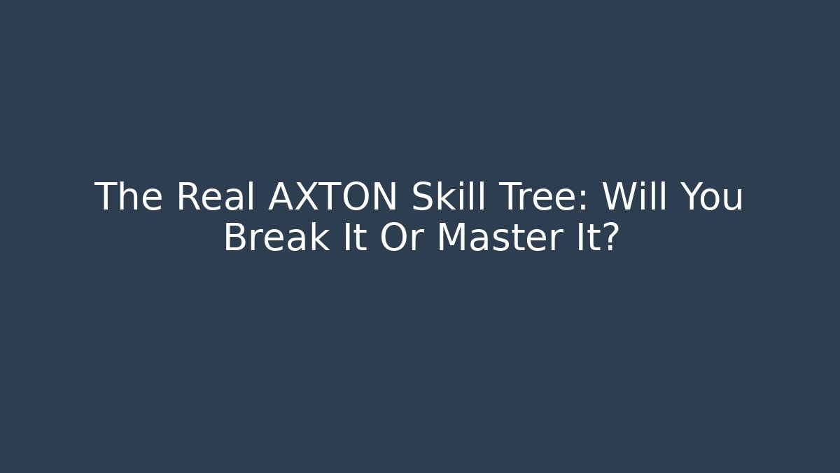 The Real AXTON Skill Tree: Will You Break It Or Master It?