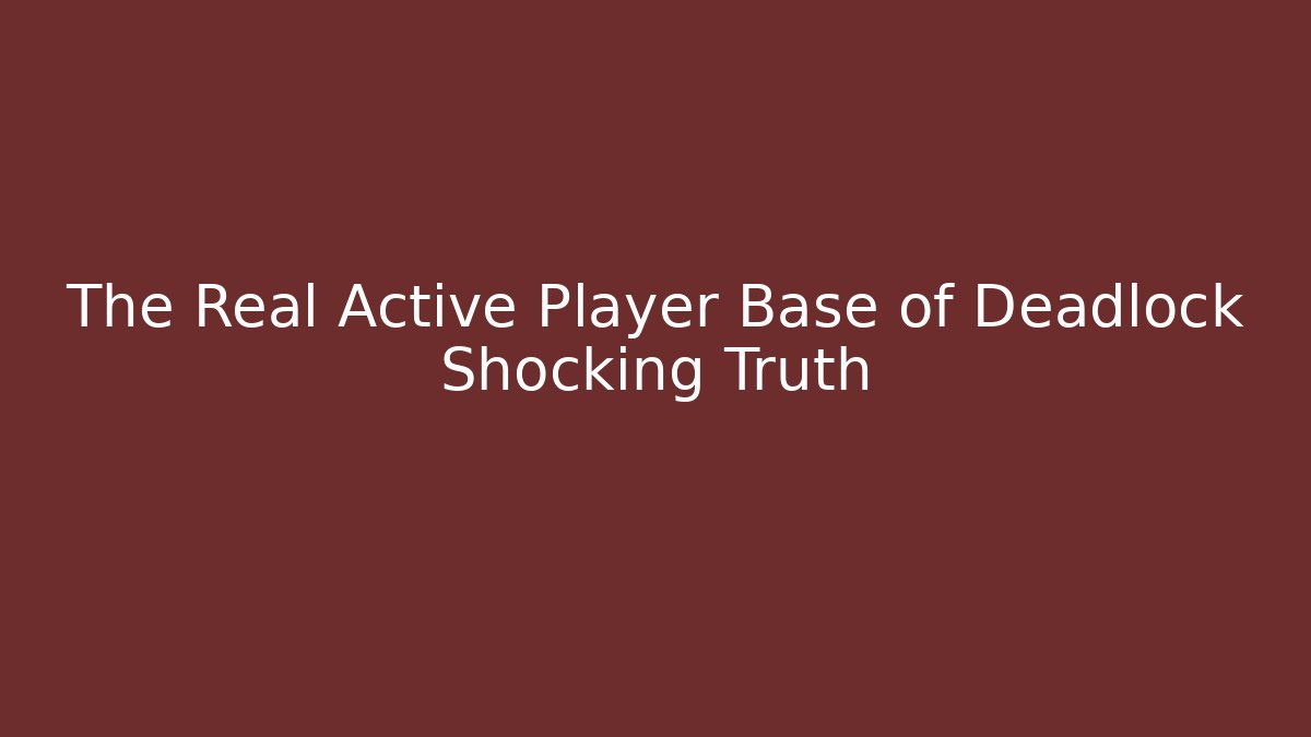 The Real Active Player Base of Deadlock Shocking Truth - Create More Assets