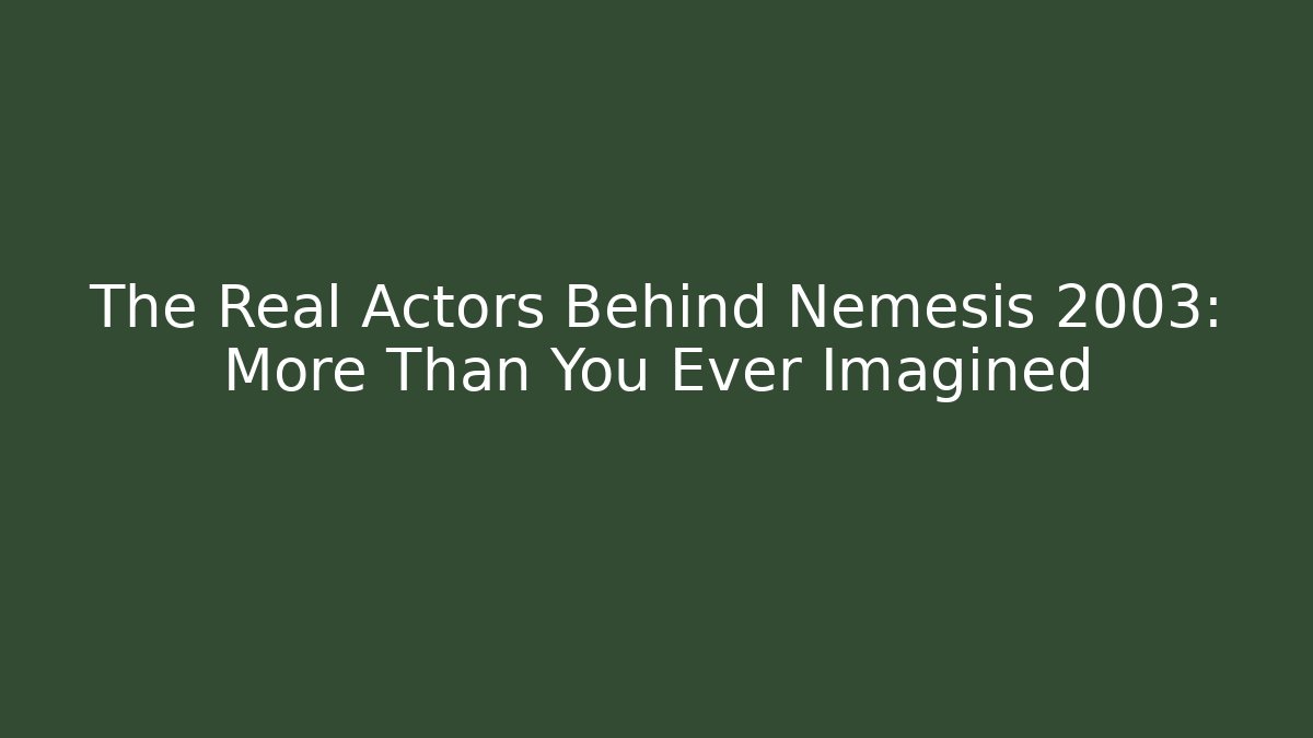 The Real Actors Behind Nemesis 2003: More Than You Ever Imagined