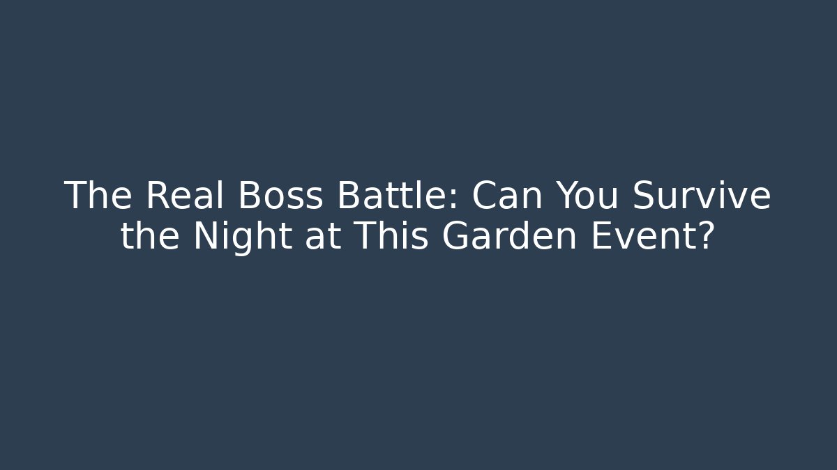 The Real Boss Battle: Can You Survive the Night at This Garden Event?
