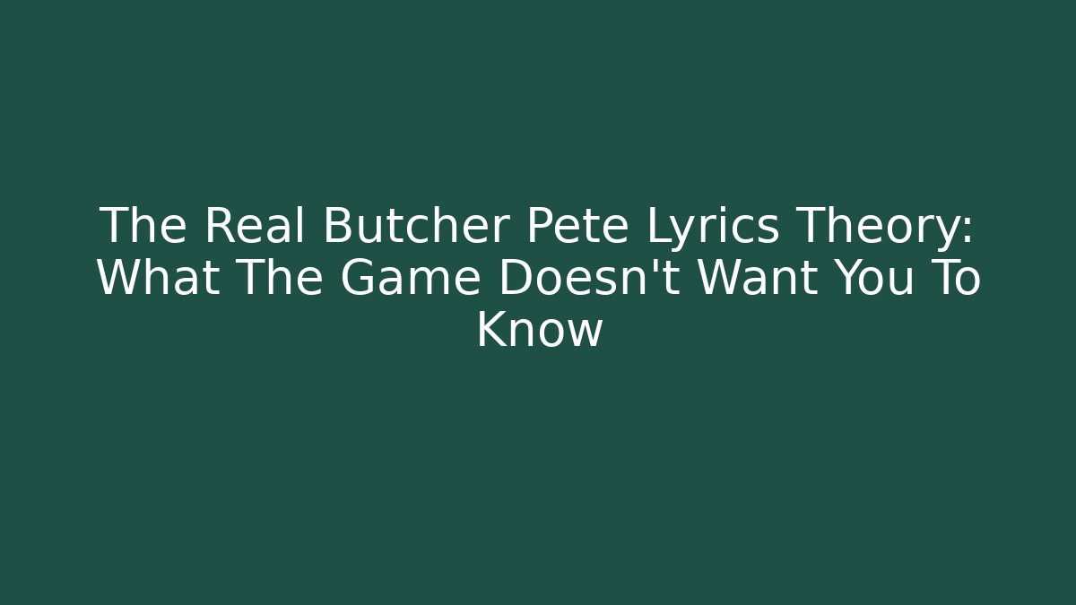 The Real Butcher Pete Lyrics Theory: What The Game Doesn't Want You To Know
