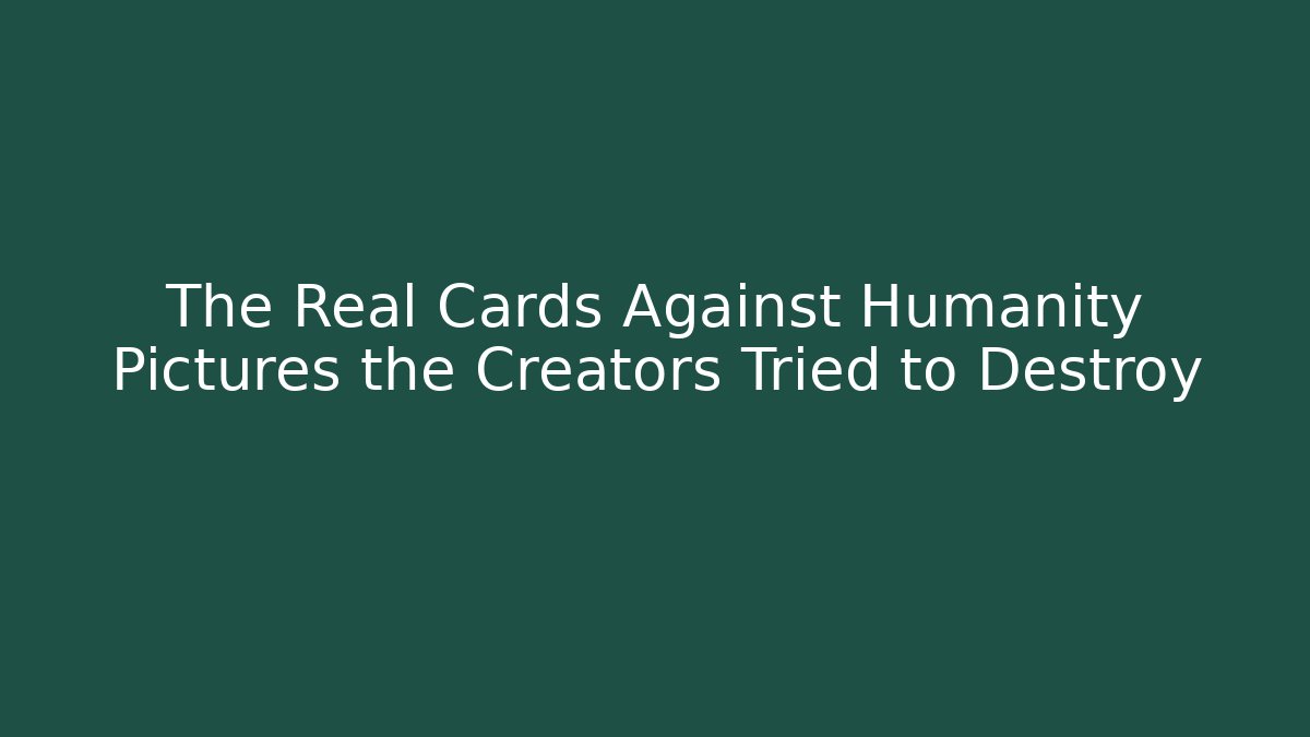 The Real Cards Against Humanity Pictures the Creators Tried to Destroy