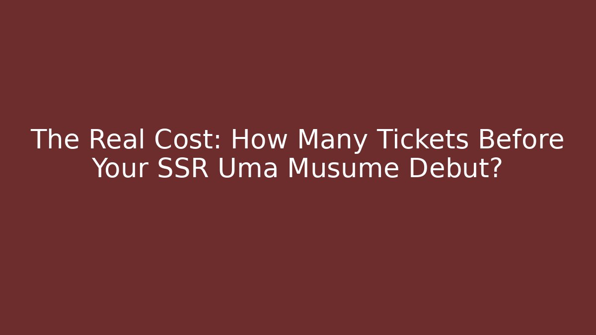 The Real Cost: How Many Tickets Before Your SSR Uma Musume Debut?