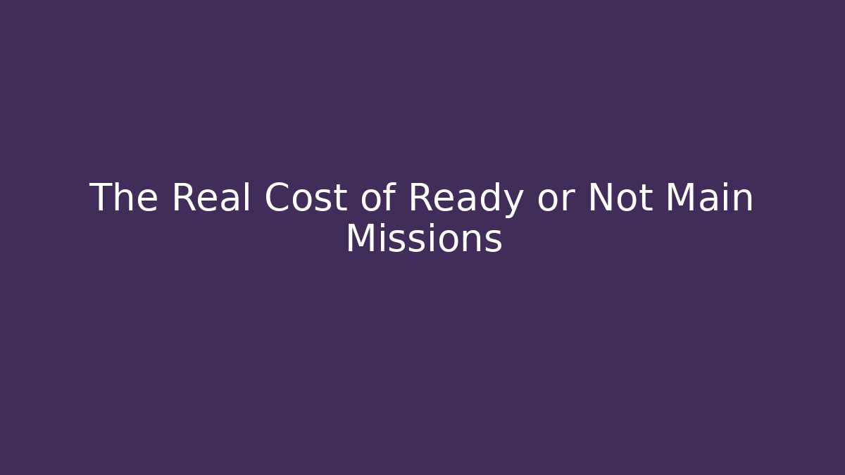 The Real Cost of Ready or Not Main Missions