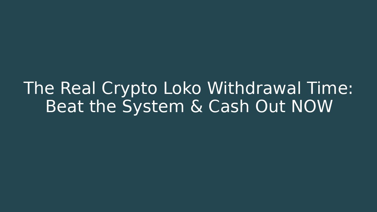 The Real Crypto Loko Withdrawal Time: Beat the System & Cash Out NOW