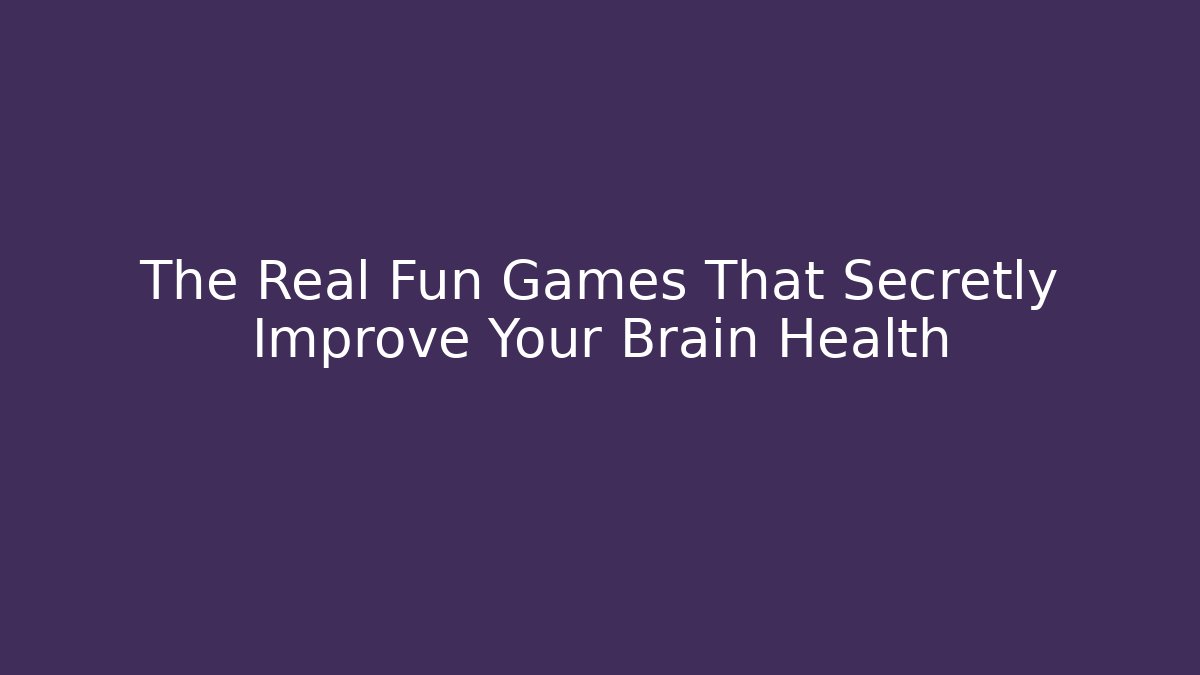 The Real Fun Games That Secretly Improve Your Brain Health