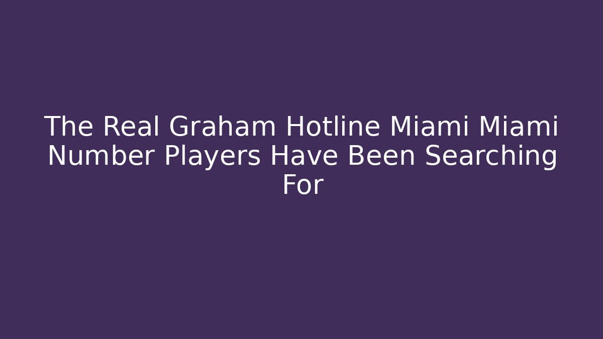 The Real Graham Hotline Miami Miami Number Players Have Been Searching For