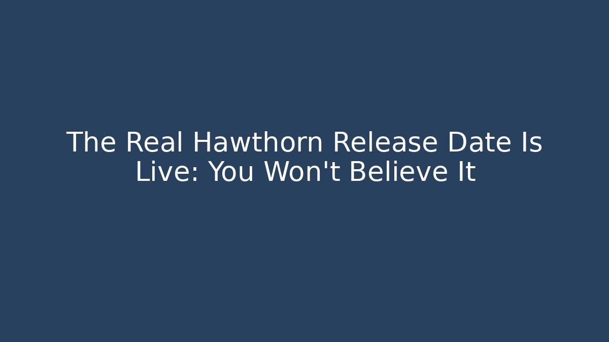 The Real Hawthorn Release Date Is Live: You Won't Believe It