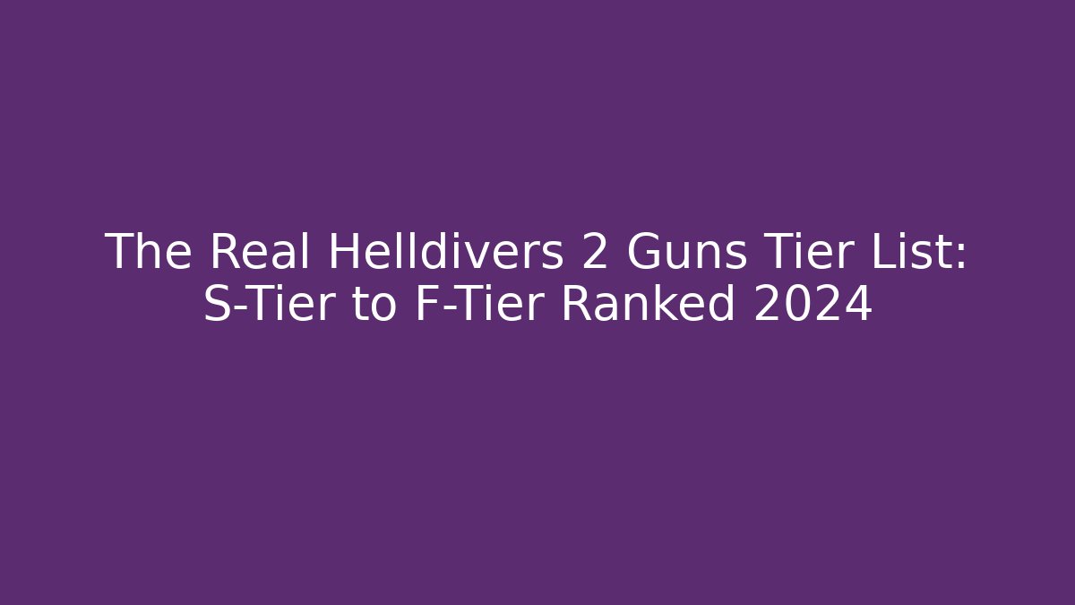 The Real Helldivers 2 Guns Tier List: S-Tier to F-Tier Ranked 2024