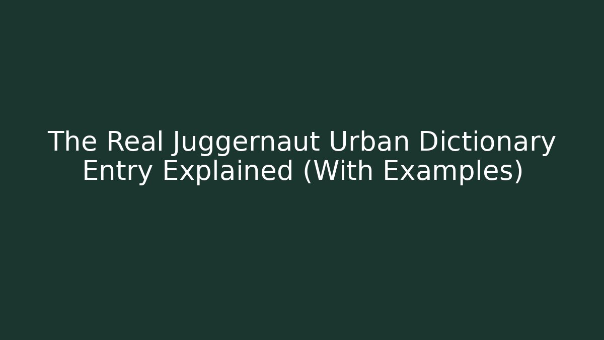 The Real Juggernaut Urban Dictionary Entry Explained (With Examples)