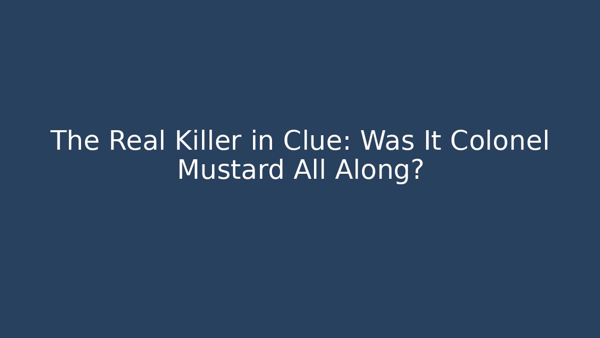 The Real Killer in Clue: Was It Colonel Mustard All Along?