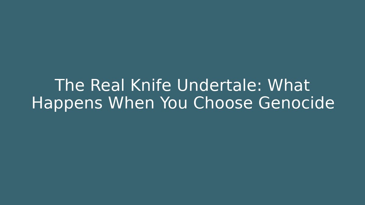 The Real Knife Undertale: What Happens When You Choose Genocide