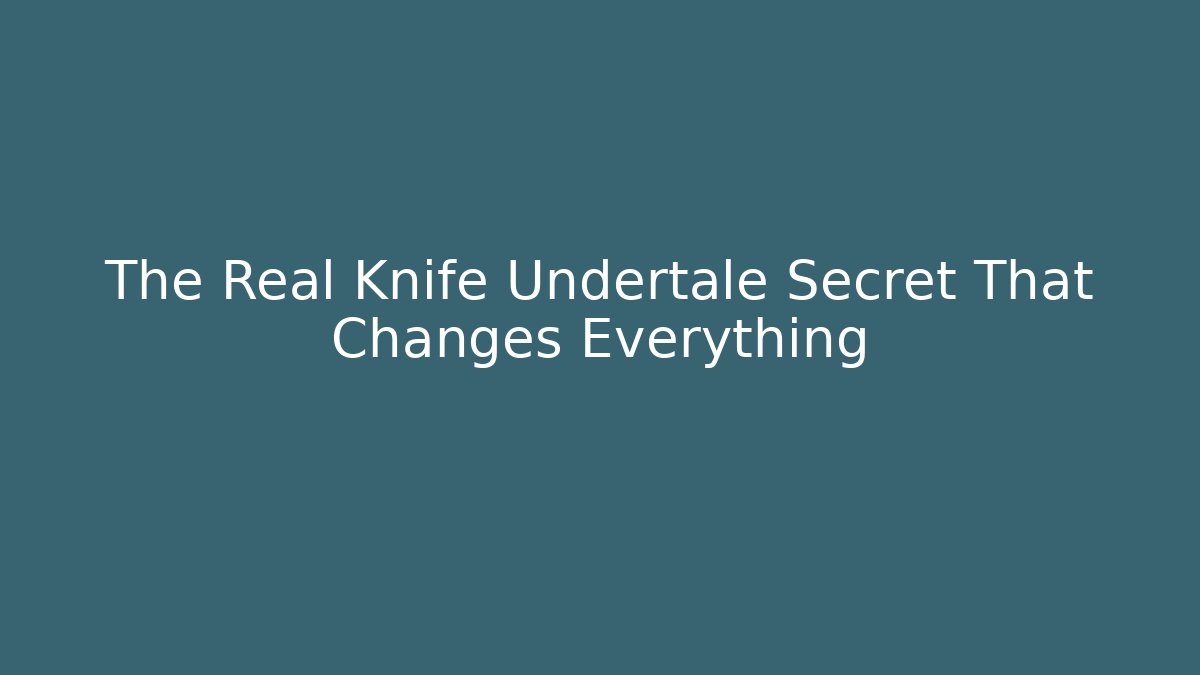 The Real Knife Undertale Secret That Changes Everything