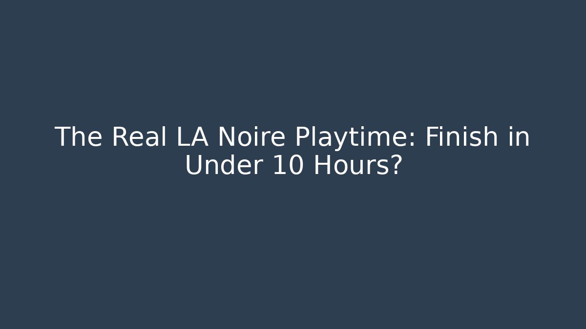 The Real LA Noire Playtime: Finish in Under 10 Hours?