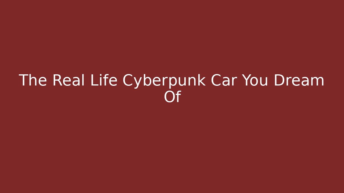 The Real Life Cyberpunk Car You Dream Of